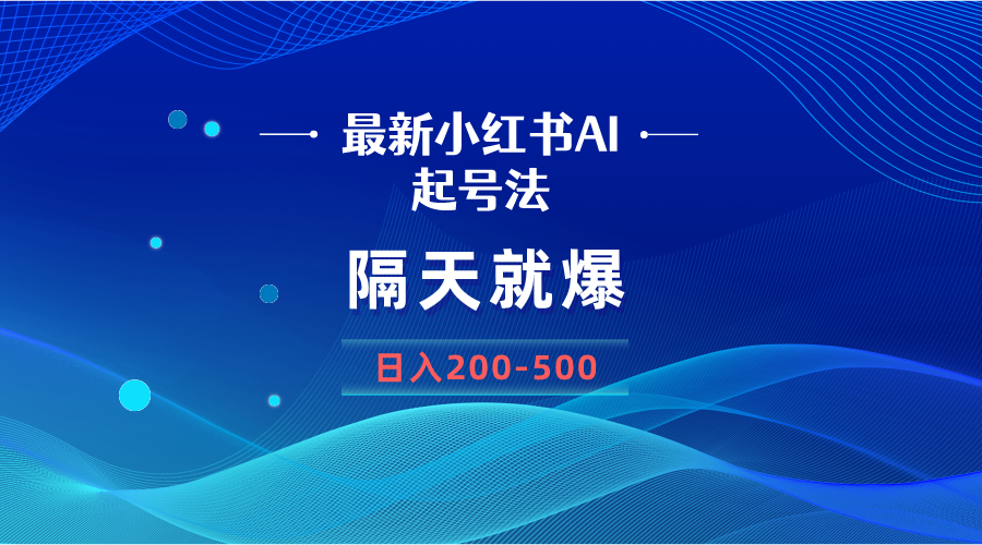 [小红书]（8863期）最新AI小红书起号法，隔天就爆无脑操作，一张图片日入200-500