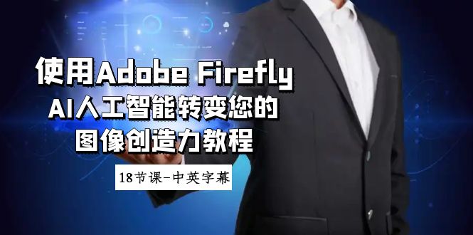 [人工智能]（8869期）使用Adobe Firefly AI人工智能转变您的图像创造力教程-18节课-中英字幕