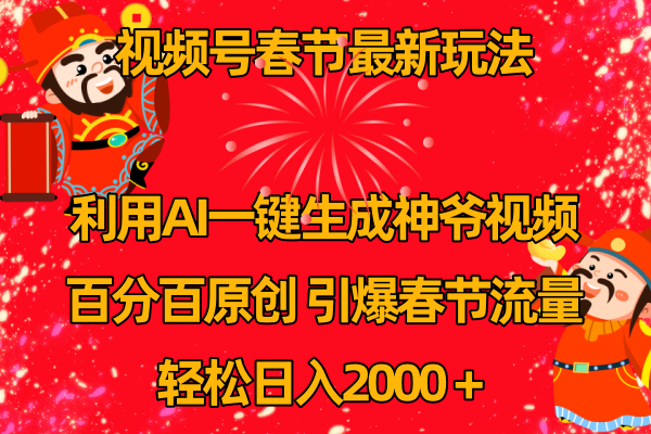 [短视频运营]（8887期）视频号春节玩法 利用AI一键生成财神爷视频 百分百原创 引爆春节流量 日入2k-第1张图片-智慧创业网