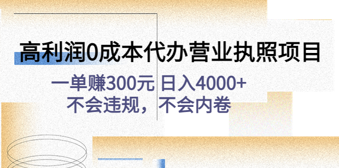 [虚拟资源]（4632期）高利润0成本代办营业执照项目：一单赚300元 日入4000+不会违规，不会内卷