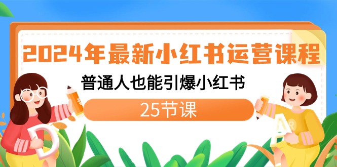 [小红书]（8933期）2024年最新小红书运营课程：普通人也能引爆小红书（25节课）