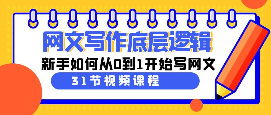 [文案写作]（9016期）网文写作底层逻辑，新手如何从0到1开始写网文（31节课）