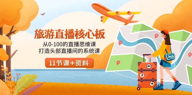 [直播玩法]（9003期）旅游-直播核心板，从0-100的直播思维课，打造头部直播间的系统课-第1张图片-智慧创业网