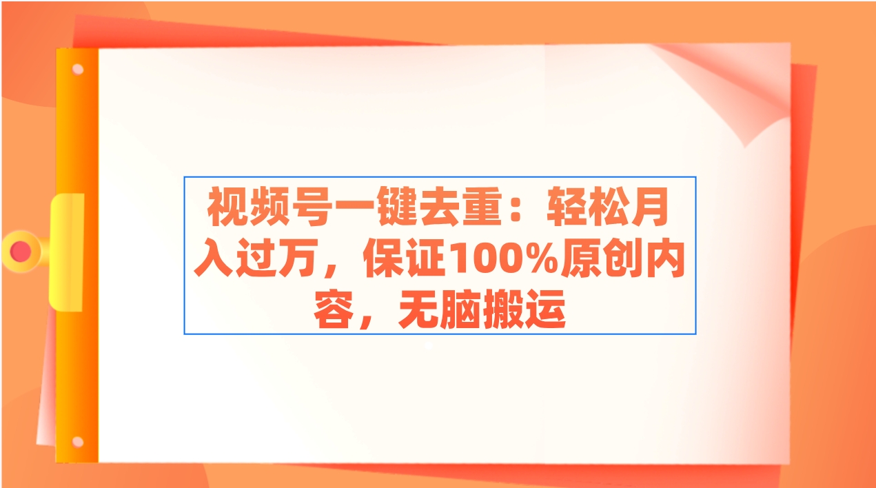 [热门给力项目]（9020期）视频号一键去重：轻松月入过万，保证100%原创内容，无脑搬运