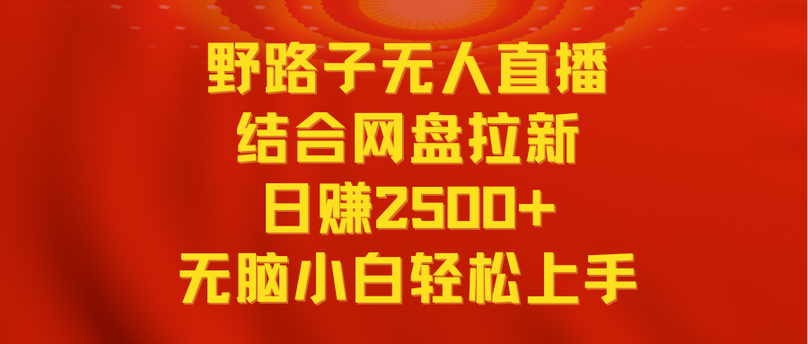 [直播玩法]（9025期）无人直播野路子结合网盘拉新，日赚2500+多平台变现，小白无脑轻松上手操作-第1张图片-智慧创业网