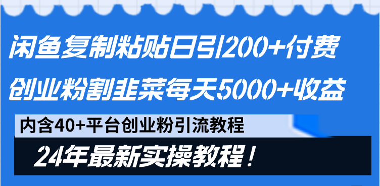 [引流-涨粉-软件]（9054期）闲鱼复制粘贴日引200+付费创业粉，割韭菜日稳定5000+收益，24年最新教程！