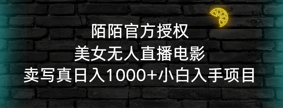 [直播玩法]（9075期）陌陌官方授权美女无人直播电影，卖写真日入1000+小白入手项目-第1张图片-智慧创业网