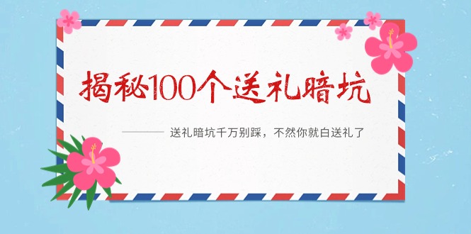 [营销-成交]（9106期）《揭秘100个送礼暗坑》——送礼暗坑千万别踩，不然你就白送礼了