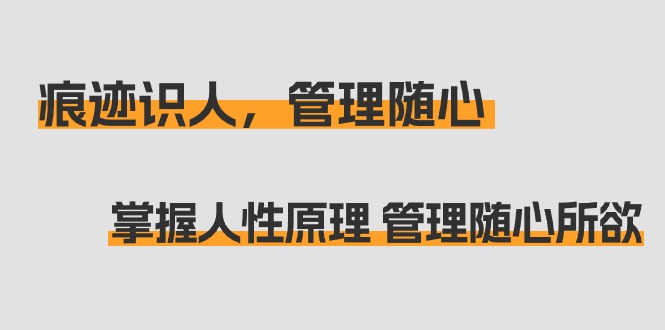 [创业项目]（9125期）痕迹 识人，管理随心：掌握人性原理 管理随心所欲（31节课）