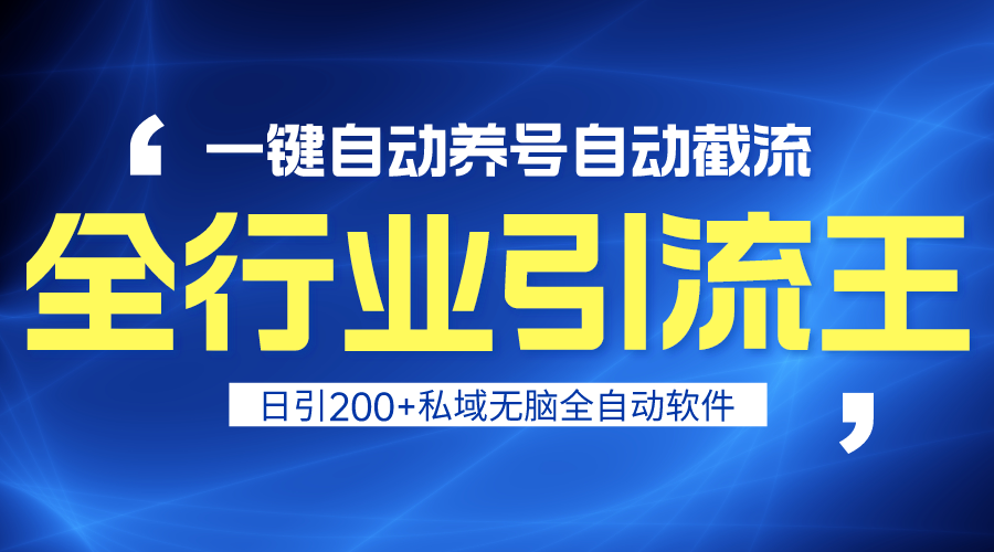 [引流-涨粉-软件]（9196期）全行业引流王！一键自动养号，自动截流，日引私域200+，安全无风险