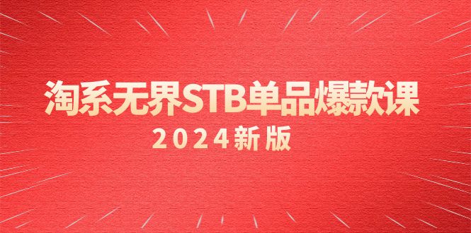 [国内电商]（9207期）淘系 无界STB单品爆款课（2024）付费带动免费的核心逻辑，万相台无界关...