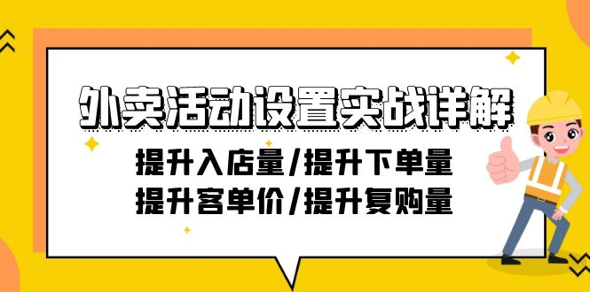 [创业项目]（9204期）外卖活动设置实战详解：提升入店量/提升下单量/提升客单价/提升复购量-21节
