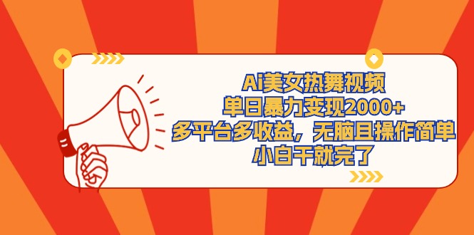[热门给力项目]（9271期）Ai美女热舞视频，单日暴力变现2000+，多平台多收益，无脑且操作简单，小...