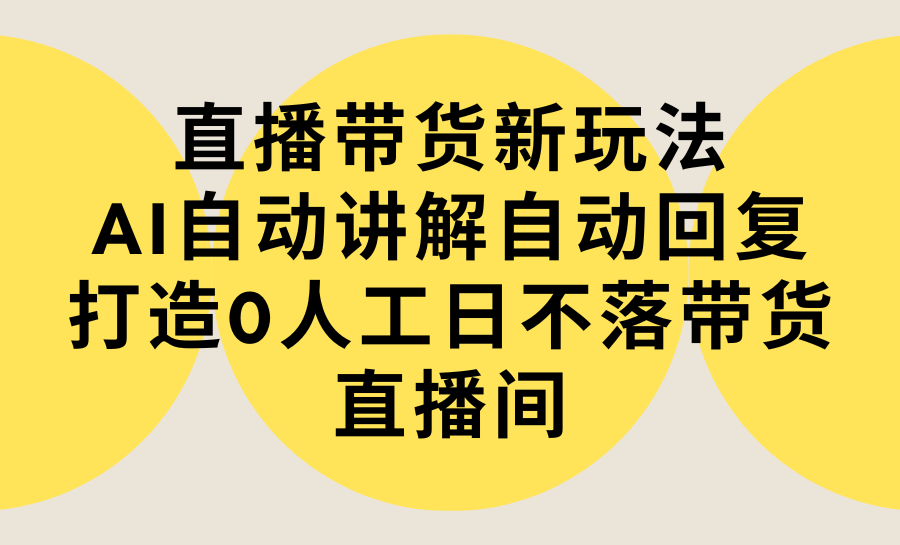 [直播玩法]（9328期）直播带货新玩法，AI自动讲解自动回复 打造0人工日不落带货直播间-教程+软件