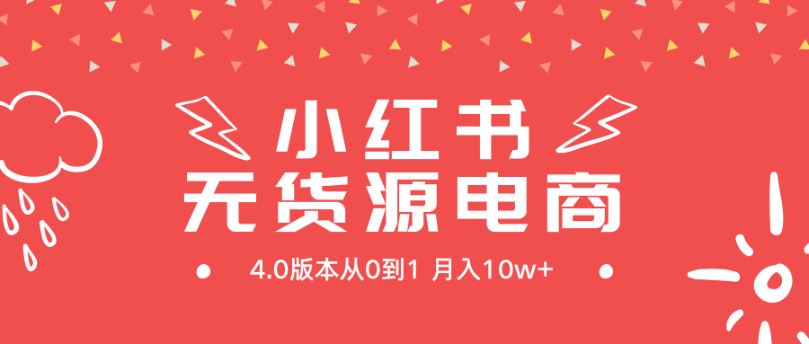 [无货源]（9317期）小红书无货源新电商4.0版本从0到1月入10w+