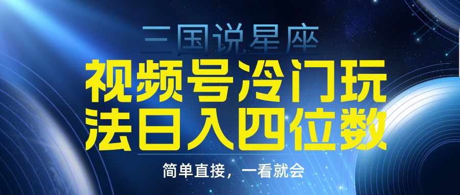 [短视频运营]（9383期）视频号掘金冷门玩法，三国星座赛道，日入四位数（教程+素材）