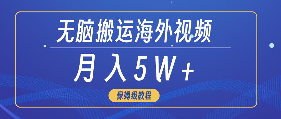 [短视频运营]（9361期）无脑搬运海外短视频，3分钟上手0门槛，月入5W+