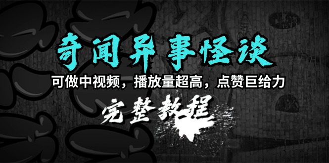 [短视频运营]（9363期）奇闻异事怪谈完整教程，可做中视频，播放量超高，点赞巨给力（教程+素材）