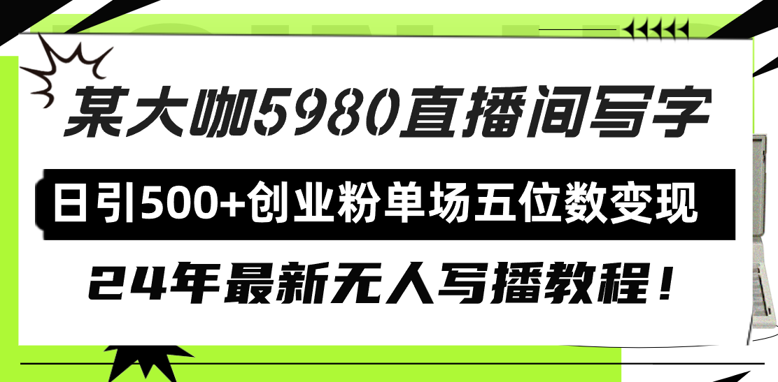 [直播玩法]（9416期）直播间写写字日引500+创业粉，24年最新无人写播教程！单场五位数变现