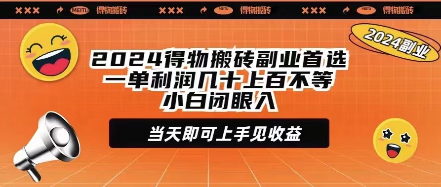 [热门给力项目]（9451期）2024得物搬砖副业首选一单利润几十上百不等小白闭眼当天即可上手见收益