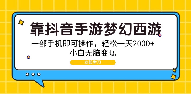 [热门给力项目]（9452期）靠抖音手游梦幻西游，一部手机即可操作，轻松一天2000+，小白无脑变现