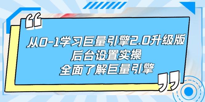 [短视频运营]（9449期）从0-1学习巨量引擎-2.0升级版后台设置实操，全面了解巨量引擎