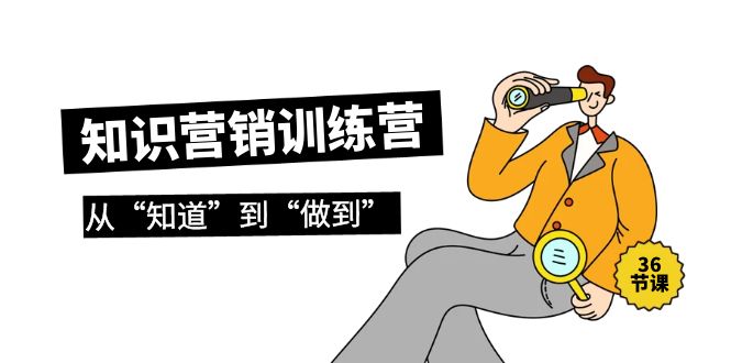 [创业项目]（9512期）知识营销训练营·实操班，从“知道”到“做到”（36节课）