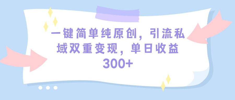 [引流-涨粉-软件]（9472期）一键简单纯原创，引流私域双重变现，单日收益300+（教程+素材）