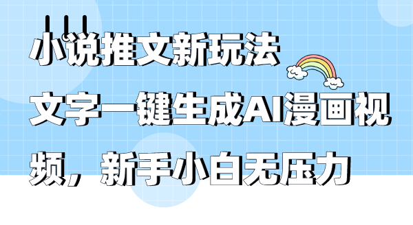 [热门给力项目]（9555期）小说推文新玩法，文字一键生成AI漫画视频，新手小白无压力-第1张图片-智慧创业网