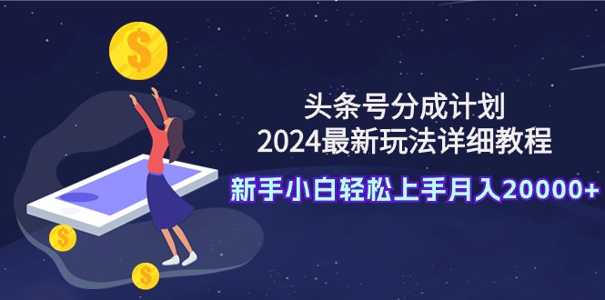 [热门给力项目]（9530期）头条号分成计划：2024最新玩法详细教程，新手小白轻松上手月入20000+