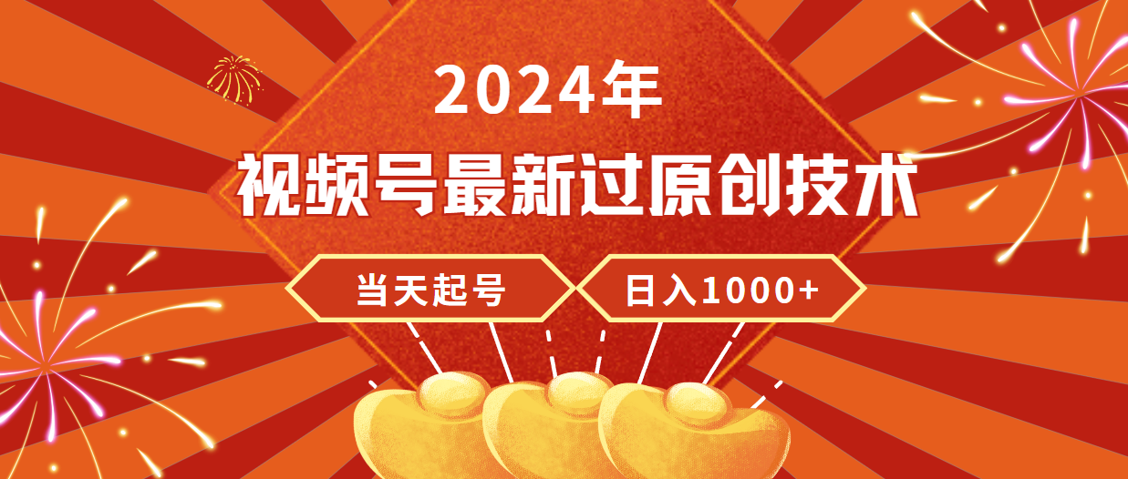 [热门给力项目]（9565期）2024年视频号最新过原创技术，当天起号，收入稳定，日入1000+-第1张图片-智慧创业网