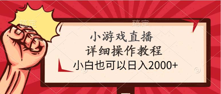 [直播玩法]（9640期）小游戏直播详细操作教程，小白也可以日入2000+