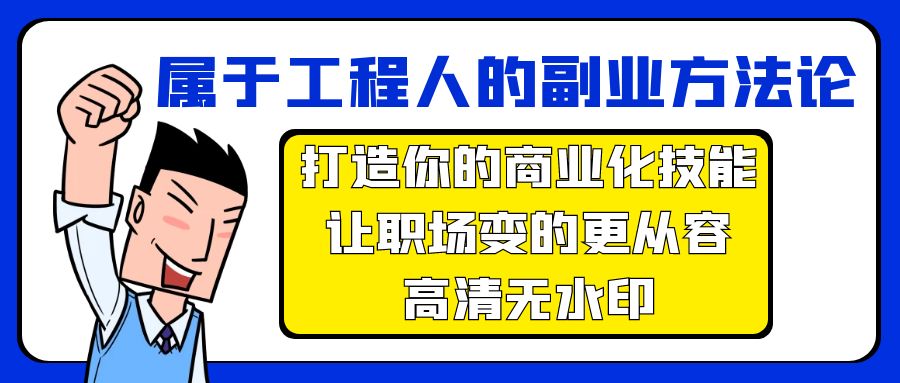 [创业项目]（9573期）属于工程人-副业方法论，打造你的商业化技能，让职场变的更从容-高清无水印