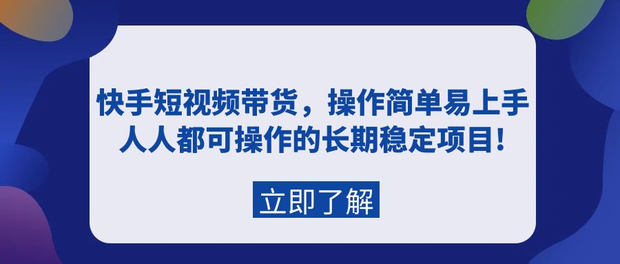 [短视频运营]（9563期）快手短视频带货，操作简单易上手，人人都可操作的长期稳定项目!-第1张图片-智慧创业网