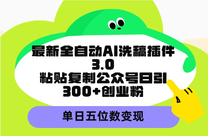 [公众号]（9662期）最新全自动AI洗稿插件3.0，粘贴复制公众号日引300+创业粉，单日五位数变现-第1张图片-智慧创业网