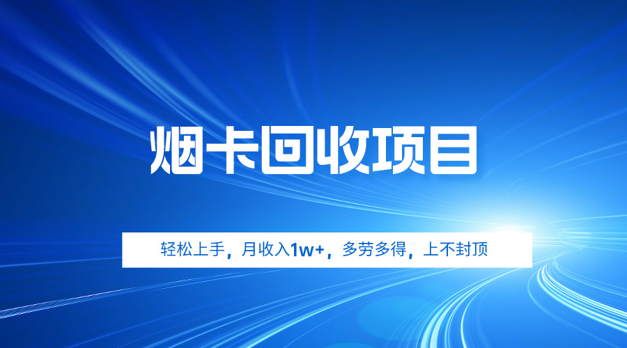[创业项目]（9751期）烟卡回收项目，轻松上手，月收入1w+,多劳多得，上不封顶