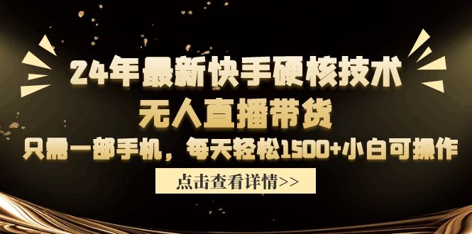 [直播玩法]（9779期）24年最新快手硬核技术无人直播带货，只需一部手机 每天轻松1500+小白可操作