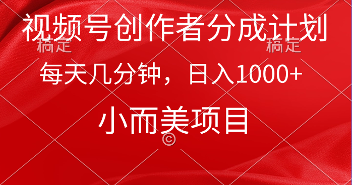 [短视频运营]（9778期）视频号创作者分成计划，每天几分钟，收入1000+，小而美项目