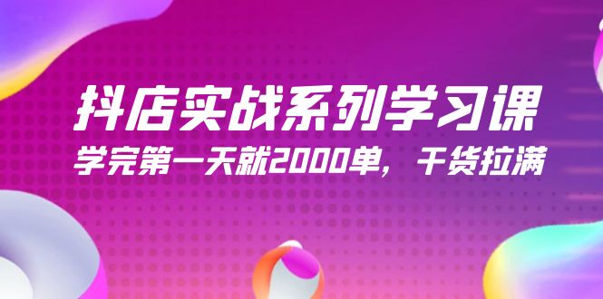 [抖音小店]（9815期）抖店实战系列学习课，学完第一天就2000单，干货拉满（245节课）-第1张图片-智慧创业网