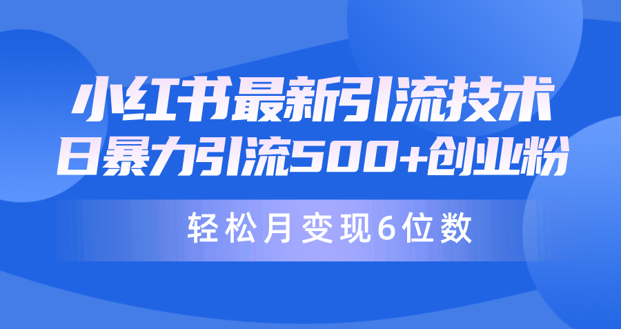 [引流-涨粉-软件]（9871期）日引500+月变现六位数24年最新小红书暴力引流兼职粉教程