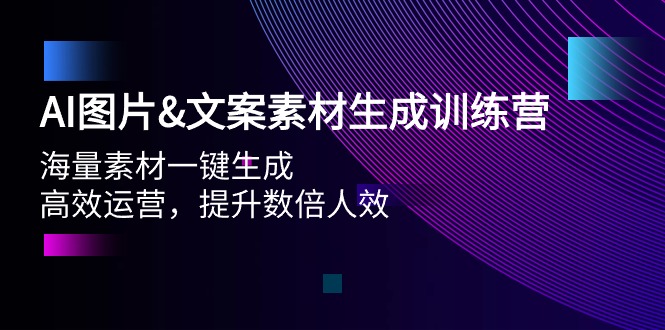 [人工智能]（9869期）AI图片&amp;文案素材生成训练营，海量素材一键生成 高效运营 提升数倍人效-第1张图片-智慧创业网