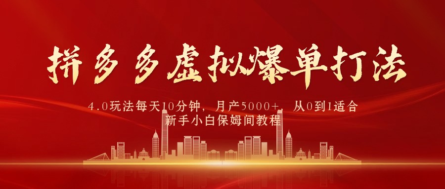 [国内电商]（9861期）拼多多虚拟爆单打法4.0，每天10分钟，月产5000+，从0到1赚收益教程