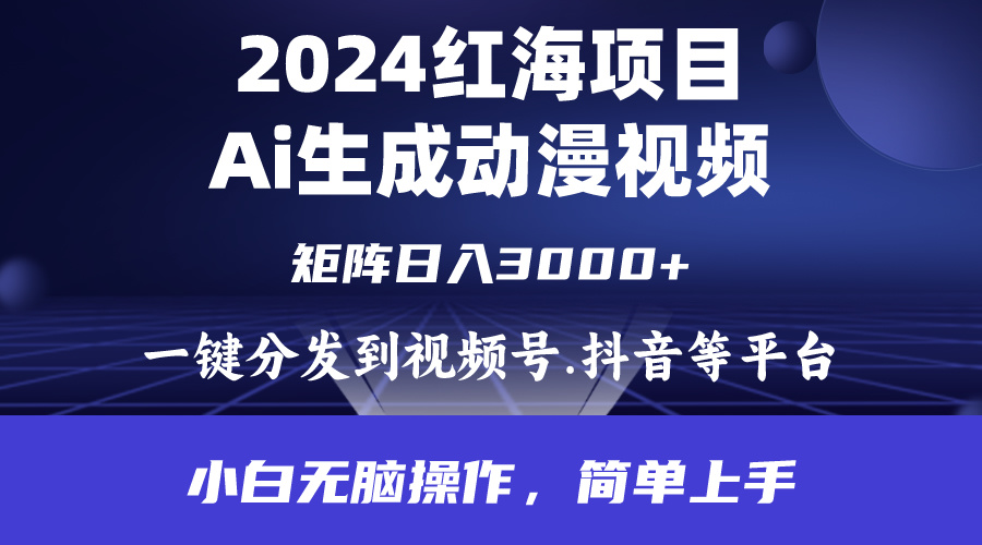 [热门给力项目]（9892期）2024年红海项目.通过ai制作动漫视频.每天几分钟。日入3000+.小白无脑操...