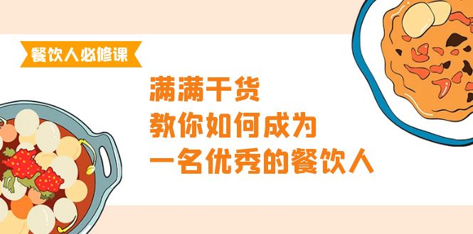 [短视频运营]（9884期）餐饮人必修课，满满干货，教你如何成为一名优秀的餐饮人（47节课）