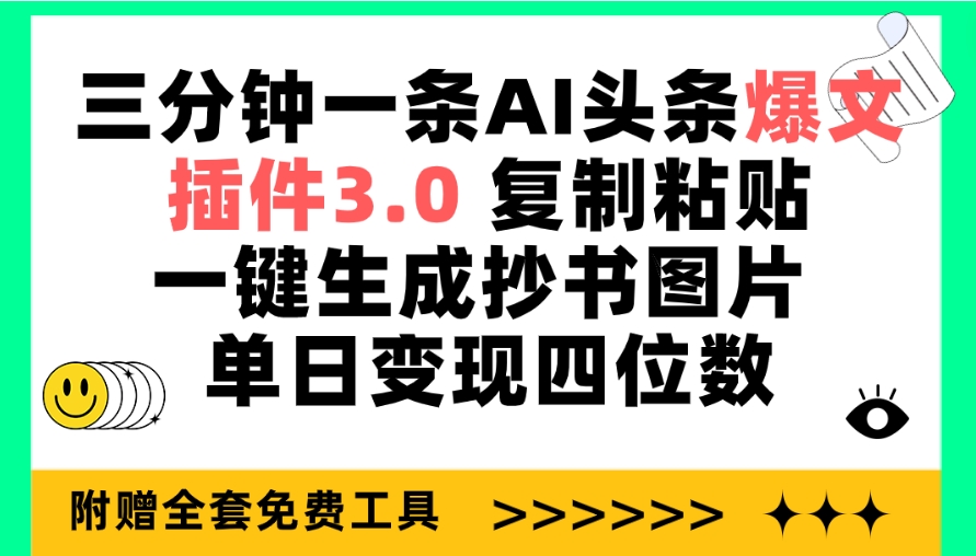 [热门给力项目]（9914期）三分钟一条AI头条爆文，插件3.0 复制粘贴一键生成抄书图片 单日变现四位数
