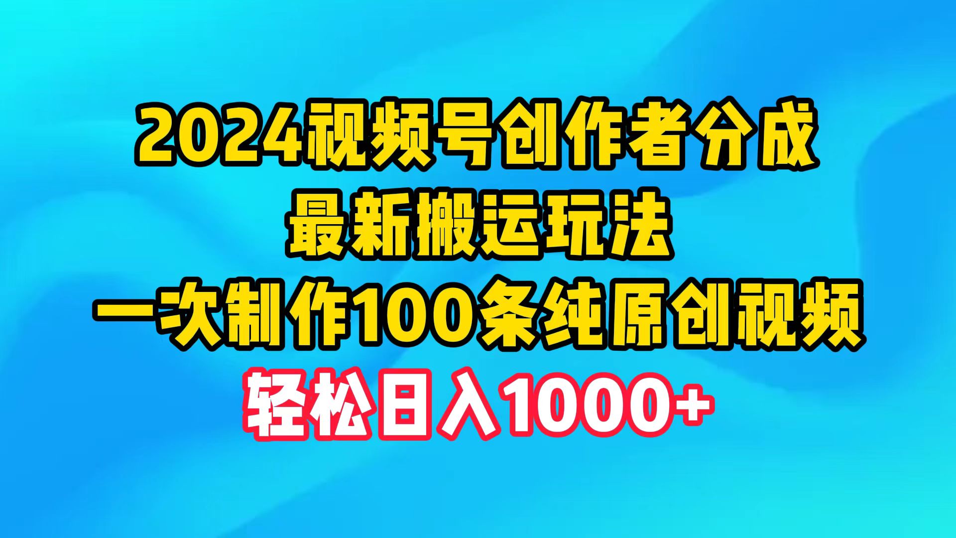 [短视频运营]（9989期）2024视频号创作者分成，最新搬运玩法，一次制作100条纯原创视频，日入1000+