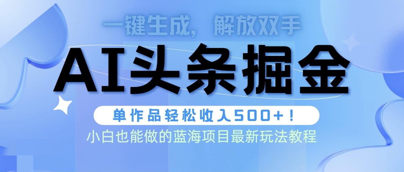 [热门给力项目]（9984期）头条AI掘金术最新玩法，全AI制作无需人工修稿，一键生成单篇文章收益500+
