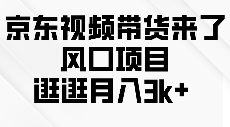 [短视频运营]（10025期）京东短视频带货来了，风口项目，逛逛月入3k+-第1张图片-搜爱网资源分享社区