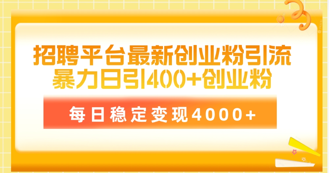 [引流-涨粉-软件]（10054期）招聘平台最新创业粉引流技术，简单操作日引创业粉400+，每日稳定变现4000+
