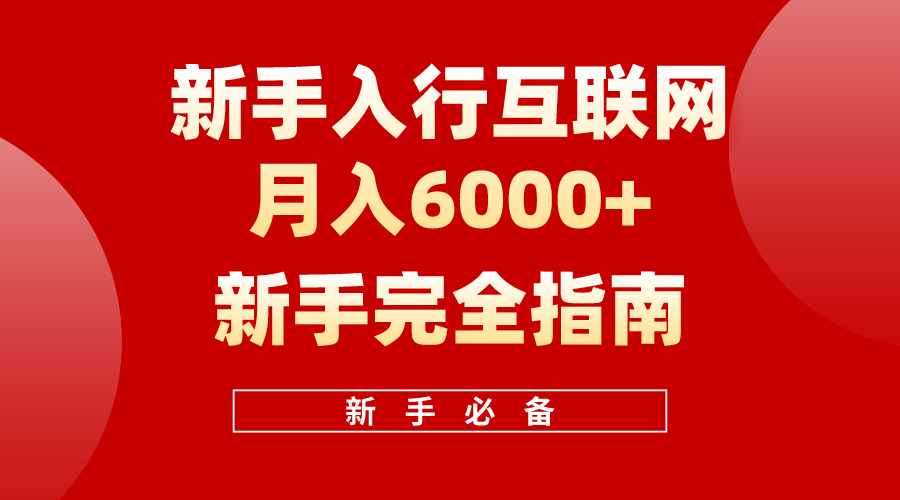 [创业项目]（10058期）互联网新手月入6000+完全指南 十年创业老兵用心之作，帮助小白快速入门-第1张图片-智慧创业网